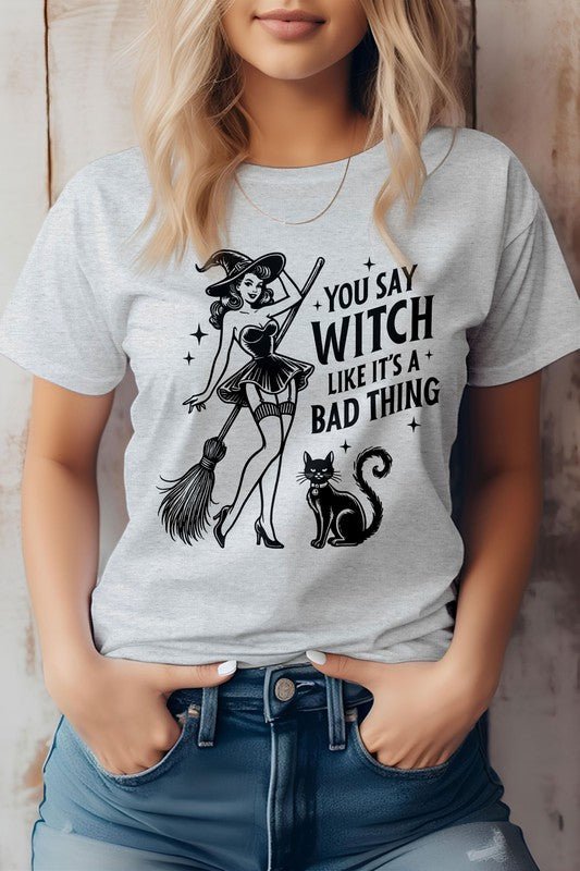 You Say Witch Like It's Bad Thing Graphic Tee - Demented Sisters