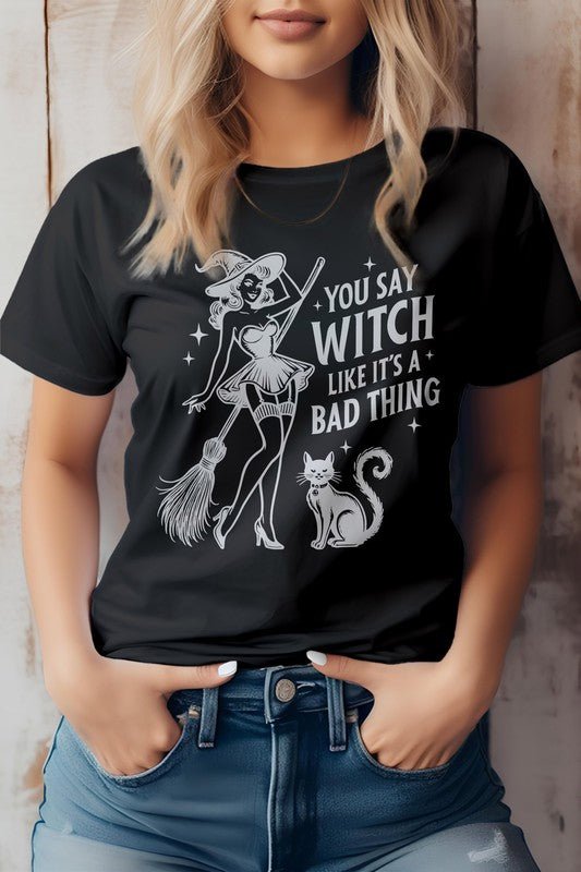 You Say Witch Like It's Bad Thing Graphic Tee - Demented Sisters